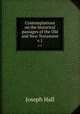Contemplations on the historical passages of the Old and New Testament. v.1, Hall Joseph 