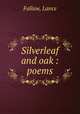 Silverleaf and oak : poems, Fallaw, Lance 