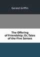 The Offering of Friendship; Or, Tales of the Five Senses, Griffin Gerald 