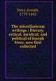 The miscellaneous writings : literary, critical, juridical, and political of Joseph Story, now first collected, Story, Joseph, 1779-1845 
