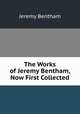 The Works of Jeremy Bentham, Now First Collected, Bentham, Jeremy 