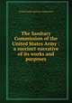 The Sanitary Commission of the United States Army : a succinct narrative of its works and purposes, United States sanitary commission 