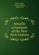Metallic ornaments of the New York Indians, Beauchamp, William Martin, 1830-1925 