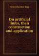 On artificial limbs, their construction and application, Henry Heather Bigg 