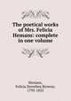 The poetical works of Mrs. Felicia Hemans: complete in one volume, Hemans, Felicia Dorothea Browne, 1793-1835 