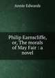 Philip Earnscliffe, or, The morals of May Fair : a novel, Edwards Annie 