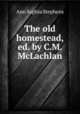 The old homestead, ed. by C.M. McLachlan, Ann Sophia Stephens 