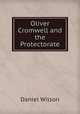 Oliver Cromwell and the Protectorate, Wilson, Daniel Sir 