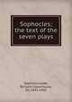 Sophocles; the text of the seven plays, Sophocles,Jebb, Richard Claverhouse, Sir, 1841-1905 