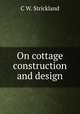 On cottage construction and design, C W. Strickland 