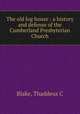 The old log house : a history and defense of the Cumberland Presbyterian Church, Blake, Thaddeus C 