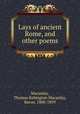 Lays of ancient Rome, and other poems, Macaulay, Thomas Babington Macaulay, Baron, 1800-1859 