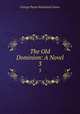 The Old Dominion: A Novel. 3, James G P 