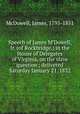Speech of James M`Dowell, Jr. (of Rockbridge,) in the House of Delegates of Virginia, on the slave question ; delivered Saturday January 21, 1832, McDowell, James, 1795-1851 