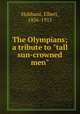 The Olympians; a tribute to "tall sun-crowned men", Hubbard, Elbert, 1856-1915 