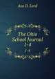 The Ohio School Journal. 1-4, Asa D. Lord 