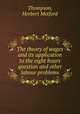 The theory of wages and its application to the eight hours question and other labour problems, Thompson, Herbert Metford 