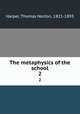 The metaphysics of the school.. 2, Harper, Thomas Norton, 1821-1893 