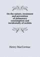 On the nature, treatment and prevention of pulmonary consumption and incidentally of srofula, Henry MacCormac 
