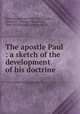 The apostle Paul : a sketch of the development of his doctrine, Sabatier, Auguste, 1839-1901,Findlay, George G. (George Gillanders), 1849-1919,Hellier, A. M. (Anna M.) 