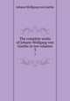 The complete works of Johann Wolfgang von Goethe in ten volumes. 3, Johann Wolfgang Goethe 