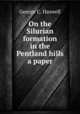 On the Silurian formation in the Pentland hills a paper., George C. Haswell 