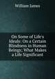 On Some of Life`s Ideals: On a Certain Blindness in Human Beings; What Makes a Life Significant, James William 