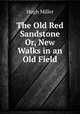 The Old Red Sandstone Or, New Walks in an Old Field, Hugh Miller 