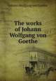 The works of Johann Wolfgang von Goethe, Johann Wolfgang Goethe 