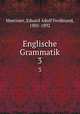 Englische Grammatik. 3, Maetzner, Eduard Adolf Ferdinand, 1805-1892 