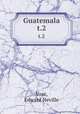 Guatemala. t.2, Vose, Edward Neville 