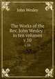 The Works of the Rev. John Wesley : in ten volumes. v.10, John Wesley 
