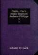 Opera. . Curis & studio Stephani Andreae Philippe. 3, Johann P. Glock 