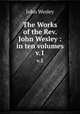 The Works of the Rev. John Wesley : in ten volumes. v.1, John Wesley 