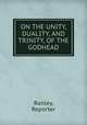 ON THE UNITY, DUALITY, AND TRINITY, OF THE GODHEAD, Ranley, Reporter 