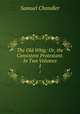 The Old Whig: Or, the Consistent Protestant. In Two Volumes.. 1, Samuel Chandler 