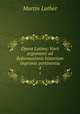 Opera Latina: Varii argumenti ad Reformationis historiam imprimis pertinentia. 4, M. Luther 