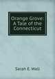 Orange Grove: A Tale of the Connecticut, Sarah E. Wall 