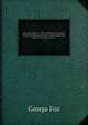 Journal of George Fox : being an historical account of the life, travels, sufferings, Christian experiences, and labour of love, in the work of the ministry, of that eminent and faithful servant of Jesus Christ . ;. 2, Fox George 