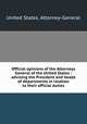 Official opinions of the Attorneys General of the United States : advising the President and heads of departments in relation to their official duties, United States. Attorney-General 