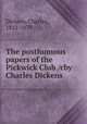 The posthumous papers of the Pickwick Club /cby Charles Dickens, Dickens, Charles, 1812-1879 