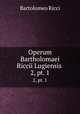 Operum Bartholomaei Riccii Lugiensis .. 2, pt. 1, Bartolomeo Ricci 