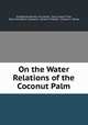 On the Water Relations of the Coconut Palm, Philippines Bureau of science, Paul Caspar Freer, Edwin Bingham Copeland, Herbert S Walker, Charles S . Banks 