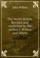 The North Briton. Revised and corrected by the author J. Wilkes and others., John Wilkes 