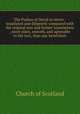 The Psalms of David in metre : translated and diligently compared with the original text and former translations ; more plain, smooth, and agreeable to the text, than any heretofore, Church of Scotland 