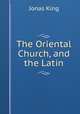 The Oriental Church, and the Latin, Jonas King 