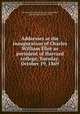 Addresses at the inauguration of Charles William Eliot as president of Harvard college, Tuesday, October 19, 1869, Harvard university. [from old catalog],Eliot, Charles William, 1834-1926 