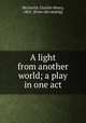 A light from another world; a play in one act, McGurrin, Charles Henry, 1865- [from old catalog] 