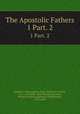 The Apostolic Fathers. 1 Part. 2, Clement I, Pope,Ignatius, Saint, Bishop of Antioch, d. ca. 110. Works. 1885-90,Polycarp, Saint, Bishop of Smyrna,Lightfoot, Joseph Barber, 1828-1889 