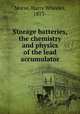 Storage batteries, the chemistry and physics of the lead accumulator, Morse, Harry Wheeler, 1873- 
